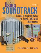 Using Soundtrack: Produce Original Music for Video, DVD, and Multimedia