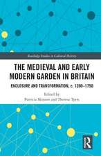 The Medieval and Early Modern Garden in Britain: Enclosure and Transformation, c. 1200-1750