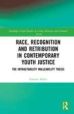 Race, Recognition and Retribution in Contemporary Youth Justice: The Intractability Malleability Thesis