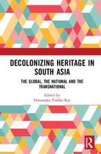 Decolonising Heritage in South Asia: The Global, the National and the Transnational