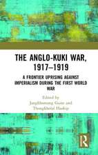 The Anglo-Kuki War, 1917–1919: A Frontier Uprising against Imperialism during the First World War