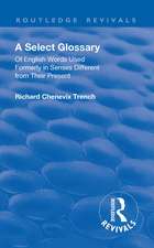 Revival: A Select Glossary (1906): Of English Words Used Formerly in Senses Different from their Present