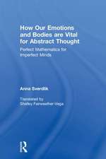 How Our Emotions and Bodies are Vital for Abstract Thought: Perfect Mathematics for Imperfect Minds