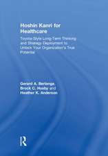 Hoshin Kanri for Healthcare: Toyota-Style Long-Term Thinking and Strategy Deployment to Unlock Your Organization’s True Potential