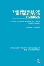 The Premise of Inequality in Ruanda: A Study of Political Relations in a Central African Kingdom