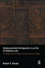 Undocumented Immigrants in an Era of Arbitrary Law: The Flight and the Plight of People Deemed 'Illegal'