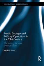 Media Strategy and Military Operations in the 21st Century: Mediatizing the Israel Defence Forces