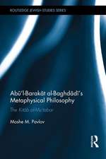 Abū’l-Barakāt al-Baghdādī’s Metaphysical Philosophy: The Kitāb al-Mu‘tabar