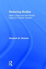 Reducing Bodies: Mass Culture and the Female Figure in Postwar America