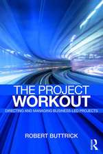 The Project Workout: The Ultimate Guide to Directing and Managing Business-Led Projects