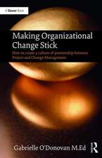 Making Organizational Change Stick: How to create a culture of partnership between Project and Change Management