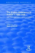 The English Experience in France c.1450-1558: War, Diplomacy and Cultural Exchange