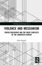 Violence and Messianism: Jewish Philosophy and the Great Conflicts of the Twentieth Century