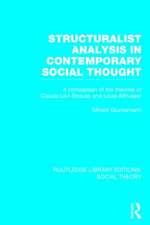 Structuralist Analysis in Contemporary Social Thought (RLE Social Theory): A Comparison of the Theories of Claude Lévi-Strauss and Louis Althusser