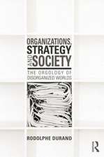 Organizations, Strategy and Society: The Orgology of Disorganized Worlds