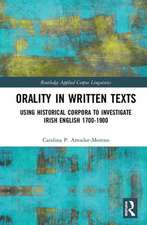 Orality in Written Texts: Using Historical Corpora to Investigate Irish English 1700-1900