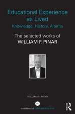 Educational Experience as Lived: Knowledge, History, Alterity: The Selected Works of William F. Pinar