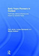 Early Years Pioneers in Context: Their lives, lasting influence and impact on practice today