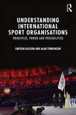 Understanding International Sport Organisations: Principles, power and possibilities