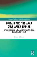 Britain and the Arab Gulf after Empire: Kuwait, Bahrain, Qatar, and the United Arab Emirates, 1971-1981