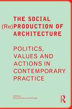 The Social (Re)Production of Architecture: Politics, Values and Actions in Contemporary Practice