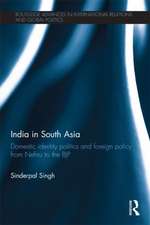 India in South Asia: Domestic Identity Politics and Foreign Policy from Nehru to the BJP