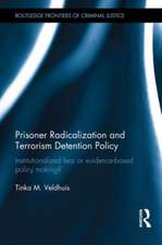 Prisoner Radicalization and Terrorism Detention Policy: Institutionalized Fear or Evidence-Based Policy Making?