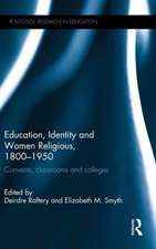 Education, Identity and Women Religious, 1800-1950: Convents, classrooms and colleges