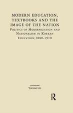 Modern Education, Textbooks, and the Image of the Nation: Politics and Modernization and Nationalism in Korean Education: 1880-1910