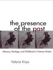 The Presence of the Past: Memory, Heritage and Childhood in Post-War Britain