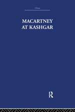 Macartney at Kashgar: New Light on British, Chinese and Russian Activities in Sinkiang, 1890-1918