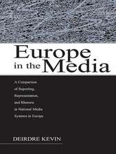 Europe in the Media: A Comparison of Reporting, Representation, and Rhetoric in National Media Systems in Europe