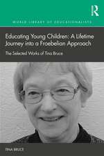 Educating Young Children: A Lifetime Journey into a Froebelian Approach: The Selected Works of Tina Bruce