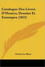 Catalogue Des Livres D'Heures, Dessins Et Estampes (1852)