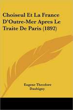 Choiseul Et La France D'Outre-Mer Apres Le Traite de Paris (1892)