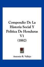 Compendio De La Historia Social Y Politica De Honduras V1 (1882)