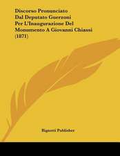 Discorso Pronunciato Dal Deputato Guerzoni Per L'Inaugurazione Del Monumento A Giovanni Chiassi (1871)