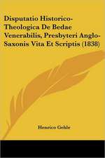 Disputatio Historico-Theologica De Bedae Venerabilis, Presbyteri Anglo-Saxonis Vita Et Scriptis (1838)