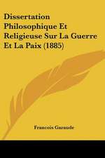 Dissertation Philosophique Et Religieuse Sur La Guerre Et La Paix (1885)