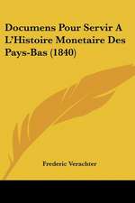 Documens Pour Servir A L'Histoire Monetaire Des Pays-Bas (1840)