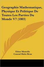 Geographie Mathematique, Physique Et Politique De Toutes Les Parties Du Monde V7 (1803)