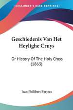 Geschiedenis Van Het Heylighe Cruys