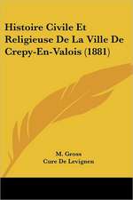 Histoire Civile Et Religieuse De La Ville De Crepy-En-Valois (1881)