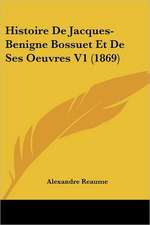 Histoire De Jacques-Benigne Bossuet Et De Ses Oeuvres V1 (1869)