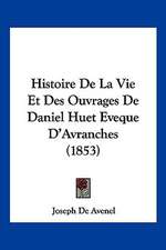 Histoire De La Vie Et Des Ouvrages De Daniel Huet Eveque D'Avranches (1853)