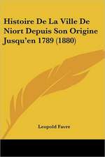 Histoire De La Ville De Niort Depuis Son Origine Jusqu'en 1789 (1880)