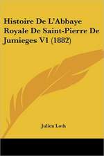 Histoire De L'Abbaye Royale De Saint-Pierre De Jumieges V1 (1882)