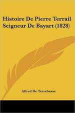 Histoire De Pierre Terrail Seigneur De Bayart (1828)