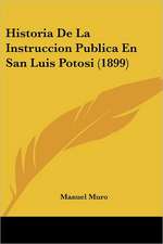 Historia De La Instruccion Publica En San Luis Potosi (1899)