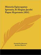 Historia Episcopatus Iprensis, Et Elegiae Jacobi Papae Hyprensis (1851)